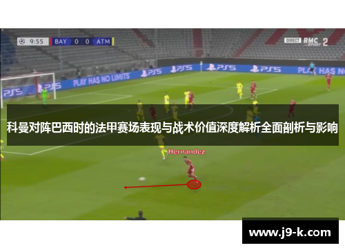 科曼对阵巴西时的法甲赛场表现与战术价值深度解析全面剖析与影响