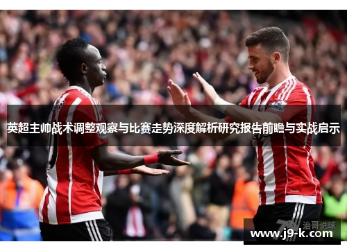 英超主帅战术调整观察与比赛走势深度解析研究报告前瞻与实战启示