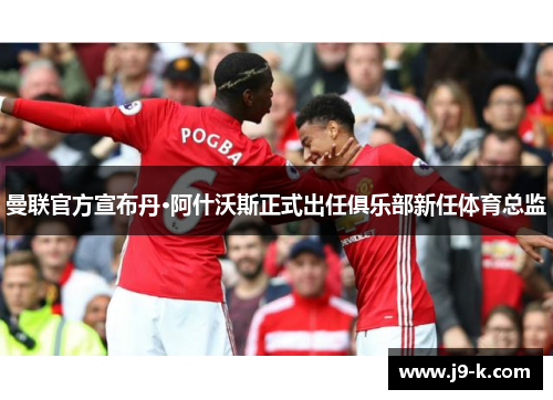 曼联官方宣布丹·阿什沃斯正式出任俱乐部新任体育总监 曼联官方宣布丹·阿什沃斯正式出任俱乐部新任体育总监